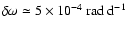 $\delta\omega \simeq 5 \times 10^{-4}~{\rm rad~d}^{-1}$
