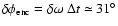 $\delta\phi_{\rm enc} = \delta\omega~ \Delta t \simeq 31^\circ$