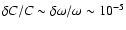 $\delta C / C \sim \delta\omega / \omega \sim 10^{-5}$