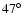 $47^{\circ}$