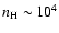 $n_{\rm H} \sim 10^{4}$