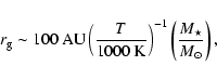 \begin{displaymath}%
r_{\rm g} \sim 100~{\rm AU} \left( \frac{T}{1000~{\rm K}}\right)^{-1} \left(\frac{M_{\star}}{M_{\odot}}\right),
\end{displaymath}