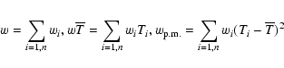 \begin{displaymath}w = \sum_{i=1,n}^{} w_i , w \overline{T} = \sum_{i=1,n}^{} w_i T_i, w_{\rm p.m.} = \sum_{i=1,n}^{} w_i (T_i-\overline{T})^2
\end{displaymath}