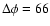 $\Delta \phi = 66$
