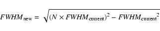 \begin{displaymath}%
{\it FWHM}_{\rm new}=\sqrt{{(N\times {\it FWHM}_{\rm current})}^2-{{\it FWHM}_{\rm current}}^2}
\end{displaymath}