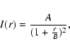 \begin{displaymath}%
I(r)=\frac{A}{(1+\frac{r}{B})^2},
\end{displaymath}