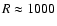 $R\approx1000$