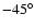 $-45^{\circ }$