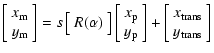 $\displaystyle %
\left[
\begin{array}{c}
x_{\rm m} \\
y_{\rm m} \end{array} \ri...
...] +
\left[ \begin{array}{c}
x_{\rm trans} \\
y_{\rm trans} \end{array} \right]$