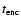 $t_{\rm {enc}}$