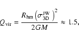 \begin{displaymath}Q_{\rm {vir}}=\frac{R_{\rm {hm}}\left({\mbox{$\sigma_{\rm {3D}}^{\rm {JW}}$ }}\right)^2}{2GM} \approx 1.5,
\end{displaymath}