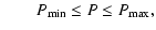 $\textstyle \qquad P_{\rm {min}} \le P \le P_{\rm {max}},$