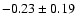$-0.23 \pm 0.19$