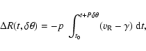 \begin{displaymath}\Delta R (t, \delta \theta) = -p \; \int_{t_0}^{t + P \delta \theta} (v_{\rm R} - \gamma) ~ {\rm d} t,
\end{displaymath}