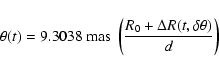 \begin{displaymath}\theta (t) = 9.3038~ {\rm mas} \; \left( \frac{ R_0 + \Delta R (t, \delta \theta) }{ d } \right)
\end{displaymath}