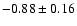 $-0.88 \pm 0.16$