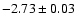 $-2.73 \pm 0.03$