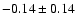 $-0.14 \pm 0.14$