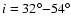 $i = 32^\circ{-}54^\circ$