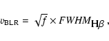 \begin{displaymath}v_{\rm BLR}=\sqrt{f}\times {\it FWHM}_{\mbox{H$\beta$\ }},
\end{displaymath}