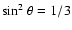 $\rm sin^2~\theta=1/3$