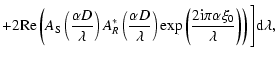$\displaystyle + 2 {\rm Re} \left( A_{{\rm S}}\left(\frac{\alpha D}{\lambda}\rig...
...ft(\frac{2{\rm i}\pi \alpha\xi_0}{\lambda}\right)}\right) \Bigg]{\rm d}\lambda,$