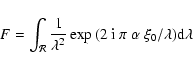 \begin{displaymath}F = \displaystyle \int_{\mathcal{R}}\frac{1}{\lambda^2}\exp{(2~{\rm i}~\pi~ \alpha~\xi_0/\lambda)}{\rm d}\lambda
\end{displaymath}