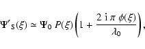 \begin{displaymath}{\Psi'}_{{\rm S}}(\xi)\simeq\Psi_0~P(\xi)\left(1+\frac{2~{\rm i}~\pi~\phi(\xi)}{\lambda_0}\right),
\end{displaymath}