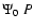$\Psi_0~P$