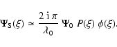 \begin{displaymath}\Psi_{{\rm S}}(\xi) \simeq \frac{2~{\rm i}~\pi}{\lambda_0}~\Psi_0~P(\xi)~\phi(\xi).
\end{displaymath}