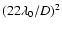 $(22\lambda_0/D)^2$