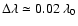 $\Delta\lambda\simeq0.02~\lambda_0$