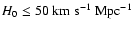 $H_0
\leq 50~{\mbox{km}}^{}~{\mbox{s}}^{-1}~{\mbox{Mpc}}^{-1}$