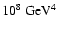 $10^8~{\mbox{GeV}}^{4}$