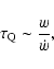 \begin{displaymath}%
\tau_{ \rm Q}\sim \frac{w}{\dot{w}},
\end{displaymath}