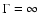 $\Gamma = \infty$
