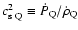 $c_{{\rm s}~{ \rm Q}}^2 \equiv \dot P_{ \rm Q}/ \dot \rho_{ \rm Q}$