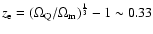 $z_{\rm e} = (\Omega_{ \rm Q}/
\Omega_{\rm m})^{\frac{1}{3}} - 1 \sim 0.33$