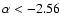 $\alpha <-2.56$