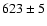 $623\pm5$
