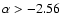 $\alpha > -2.56$