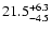 $\rm 21.5^{+6.3}_{-4.5}$