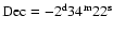 ${\rm Dec}= -2^{\rm d}34^{\rm m}22^{\rm s}$