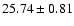 $25.74\pm0.81$