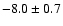 $-8.0\pm 0.7$