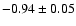 $-0.94\pm 0.05$