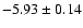 $-5.93\pm 0.14$