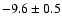 $-9.6\pm 0.5$