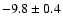$-9.8\pm 0.4$