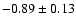 $-0.89\pm 0.13$